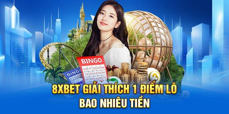 8xbet giải thích 1 điểm lô bao nhiêu tiền