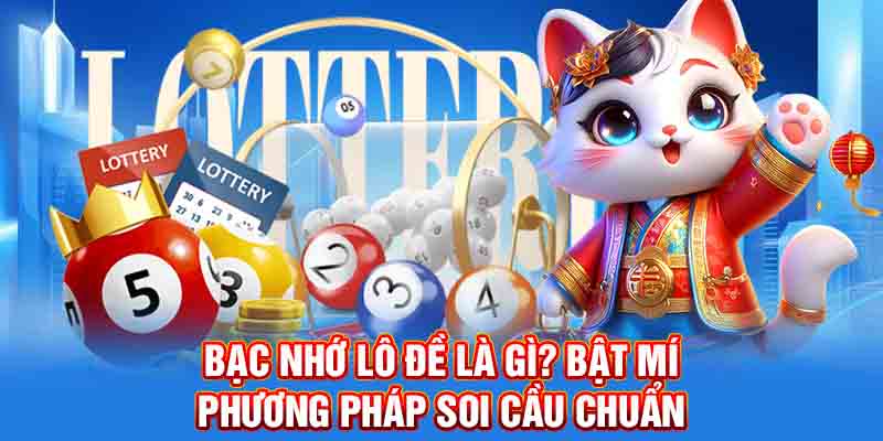 Bạc Nhớ Lô Đề Là Gì? Bật Mí Phương Pháp Soi Cầu Chuẩn