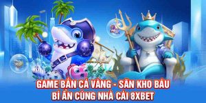 Game Bắn Cá Vàng - Săn Kho Báu Bí Ẩn Cùng Nhà Cái 8XBET