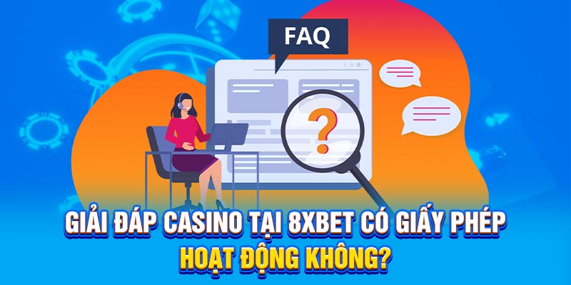 Giải đáp Casino tại 8xbet có giấy phép hoạt động không?