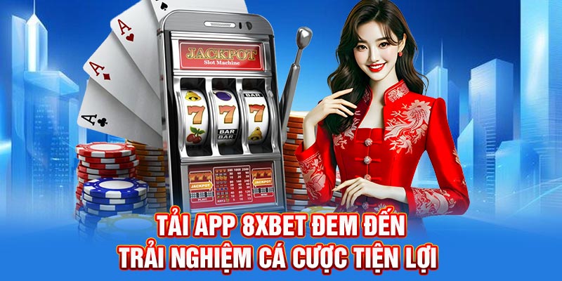 Tải app 8XBET đem đến trải nghiệm cá cược tiện lợi