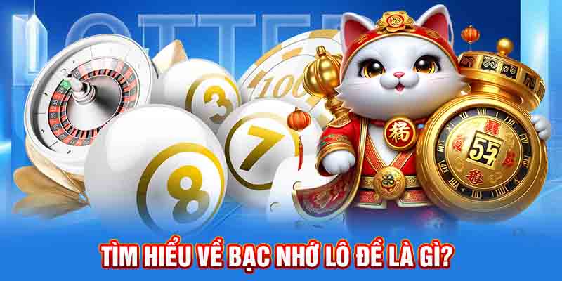 Tìm hiểu về bạc nhớ lô đề là gì?