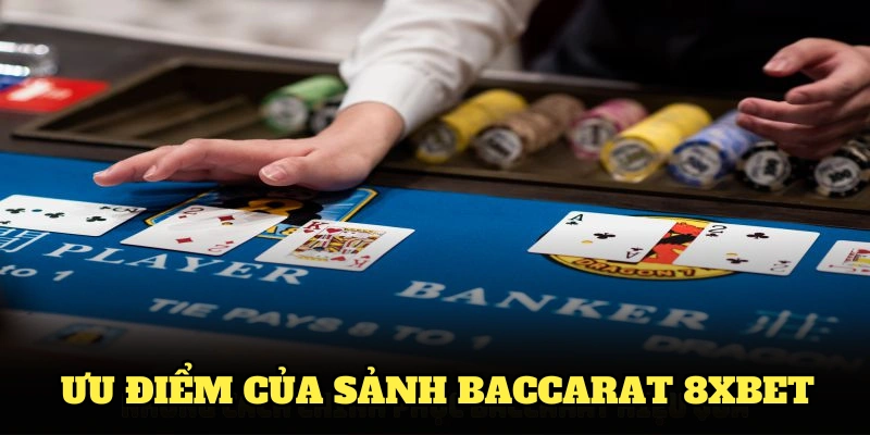 Những ưu điểm làm nên sức hút của sảnh Baccarat 8XBET