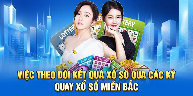 Việc theo dõi KQXS qua các kỳ quay xổ số miền Bắc