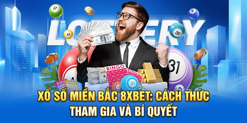 Xổ Số Miền Bắc 8XBET: Cách Thức Tham Gia Và Bí Quyết