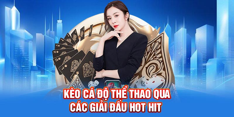 Kèo cá độ thể thao qua các giải đấu hot hit 